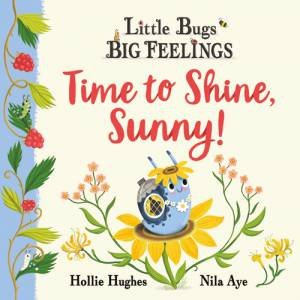 Little Bugs Big Feelings: Time to Shine, Sunny by Hollie Hughes & Nila Aye