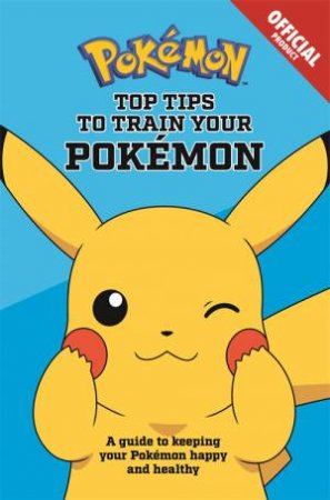 Top Tips To Train Your Pokemon by Various