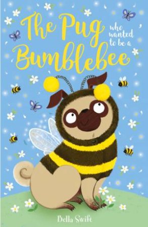 The Pug who wanted to be a Bumblebee by Bella Swift