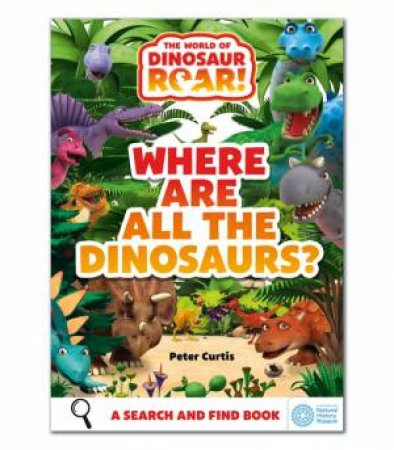 The World of Dinosaur Roar!: Where Are All The Dinosaurs? by Peter Curtis