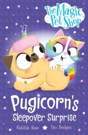 The Magic Pet Shop: Pugicorn's Sleepover Surprise by Matilda Rose & Tim Budgen