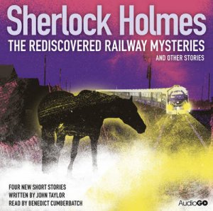 Sherlock Holmes: The Rediscovered Railway Mysteries and Other Stories by John Taylor