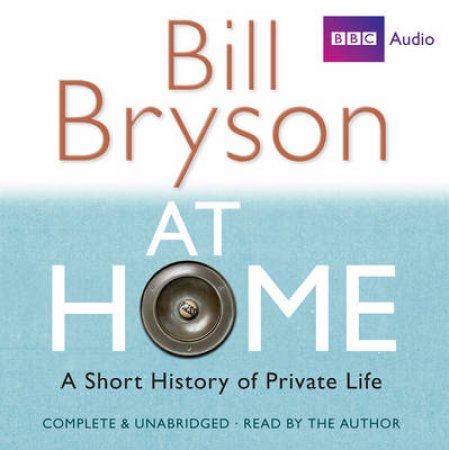 At Home: A Short History of Private Life Unabridged 8/500 by Bill Bryson