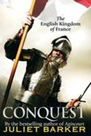 Conquest: The English Kingdom of France by Juliet Barker