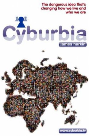 Cyburbia: The Dangerous Idea That's Changing How We Live and Who We Are by James Harkin