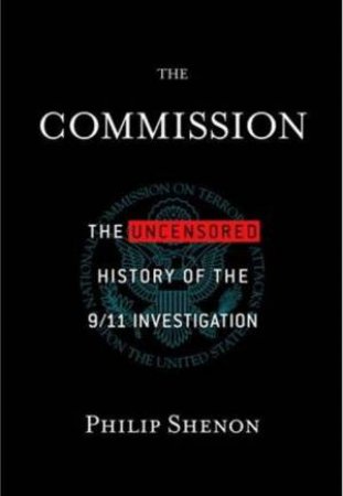 The Commission: The Uncensored History of the 9/11 Commission by Phillip Shenon