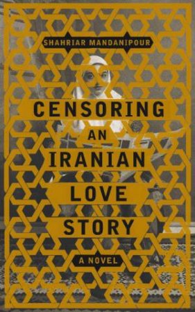 Censoring an Iranian Love Story by Shahriar Mandanipour