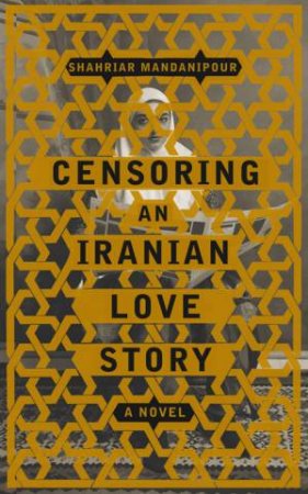 Censoring an Iranian Love Story by Shahriar Mandanipour