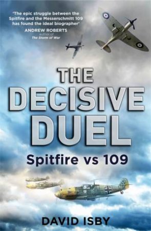 The Decisive Duel: Spitfire Vs 109 by David Isby