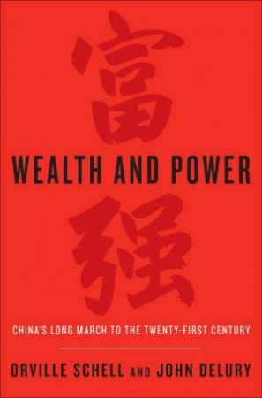 Wealth and Power by John Delury & Orville Schell