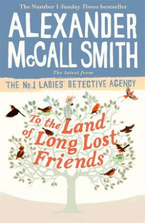 To The Land Of Long Lost Friends by Alexander McCall Smith