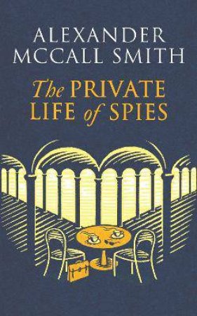 The Private Life Of Spies by Alexander McCall Smith