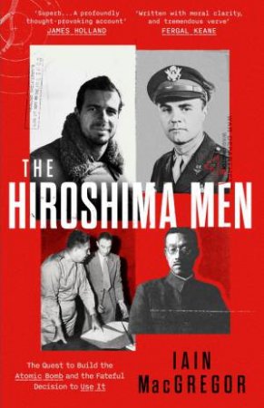 The Hiroshima Men by Iain MacGregor