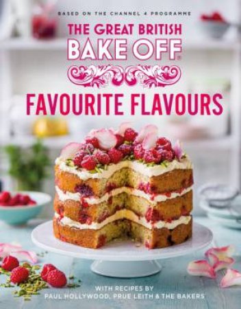 The Great British Bake Off: Favourite Flavours by The Bake Off Team