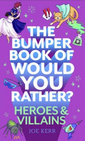 The Bumper Book Of Would You Rather?: Heroes And Villains Edition by Joe Kerr