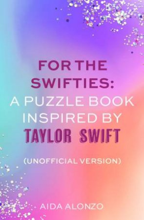 For The Swifties: A Puzzle Book Inspired by Taylor Swift (Unofficial Version) by Aida Alonzo