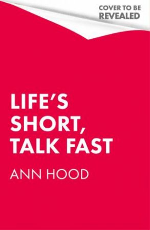 Life's Short, Talk Fast by Ann Hood