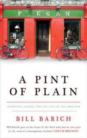 Pint of Plain: Tradition, Change and the Fate of the Irish Pub by Bill Barich