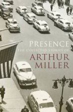 Presence The Collected Stories of Arthur Miller