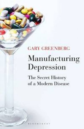 Manufacturing Depression: The Secret History of a Modern Disease by Gary Greenberg