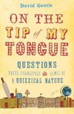 On the Tip of My Tongue Questions Facts Curiosities and Games of a Quizzical Nature