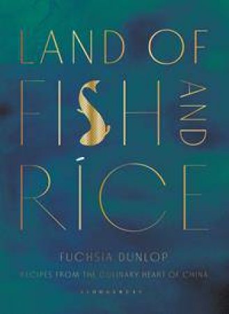 Land Of Fish And Rice: Recipes From The Culinary Heart Of China by Fuchsia Dunlop