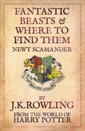 Fantastic Beasts and Where to Find Them by J K Rowling