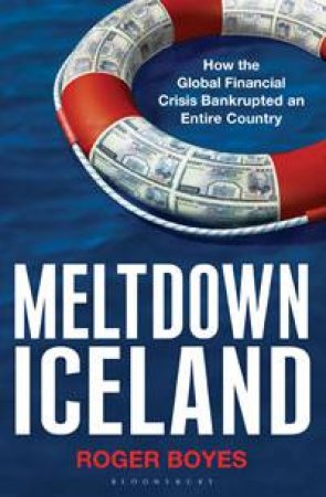 Meltdown Iceland: How the Global Financial Crisis Bankrupted an Entire Country by Roger Boyes