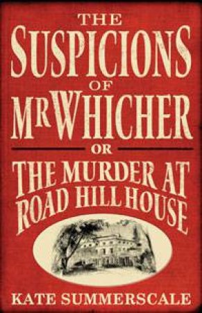 Suspicions of Mr Whicher or The Murder at Road Hill House by Kate Summerscale