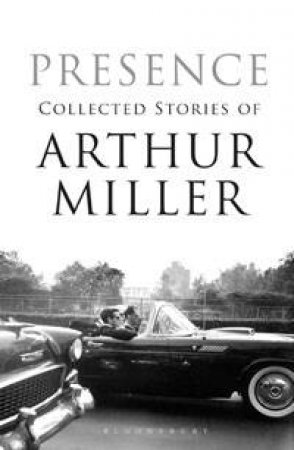 Presence: Collected Stories of Arthur Miller by Arthur Miller