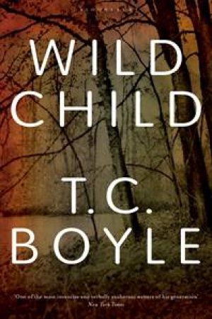 Wild Child by T C Boyle