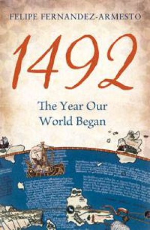 1492: The Year Our World Began by Felipe Fernandez-Armesto