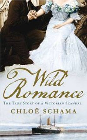 Wild Romance: The True Story of A Victorian Scandal by Chloe Schama