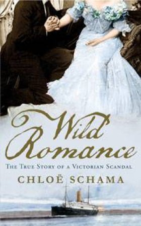 Wild Romance: The True Story of a Victorian Scandal by Chloe Schama