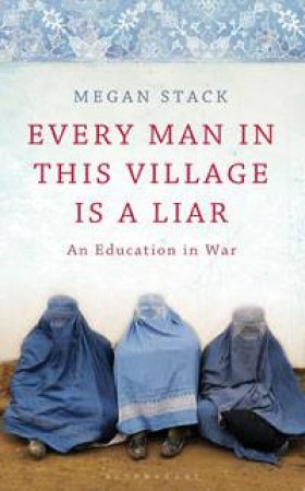 Every Man In This Village Is A Liar by Megan Stack