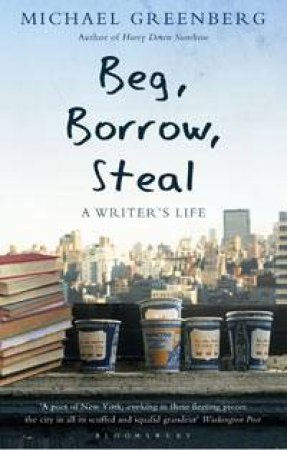 Beg, Borrow, Steal: A Writer's Life by Michael Greenberg