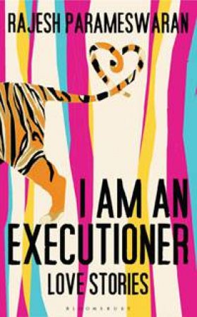 I Am An Executioner: Love Stories by Rajesh Parameswaran