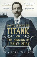 How to Survive the Titanic Or The Sinking Of J Bruce Ismay