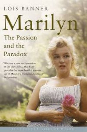 Marilyn: The Passion And The Paradox by Lois Banner