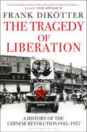 The Tragedy Of Liberation: A History Of The Chinese Revolution, 1945-1957 by Frank Dikotter