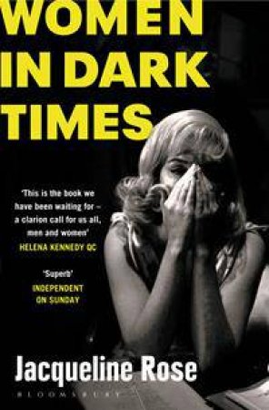 Women in Dark Times by Jacqueline Rose