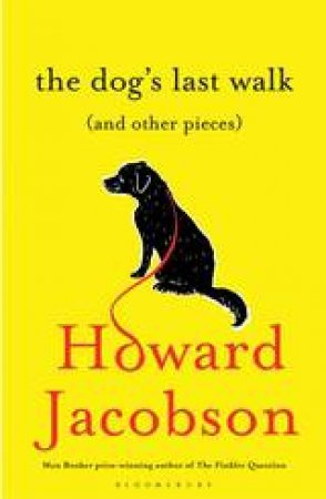 The Dog's Last Walk (And Other Pieces) by Howard Jacobson