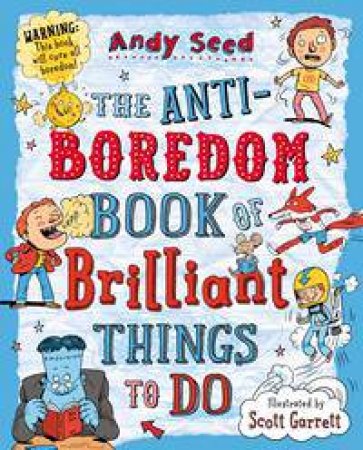 The Anti-boredom Book Of Brilliant Things To Do by Andy Seed