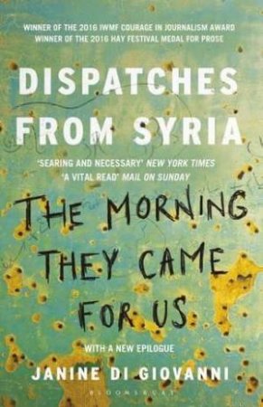 The Morning They Came For Us: Dispatches From Syria by Janine di Giovanni