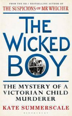 The Wicked Boy: The Mystery Of A Victorian Child Murderer by Kate Summerscale