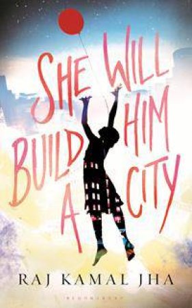 She Will Build Him a City by Raj Kamal Jha