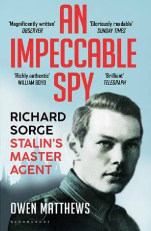 An Impeccable Spy: Richard Sorge, Stalin's Master Agent by Owen Matthews