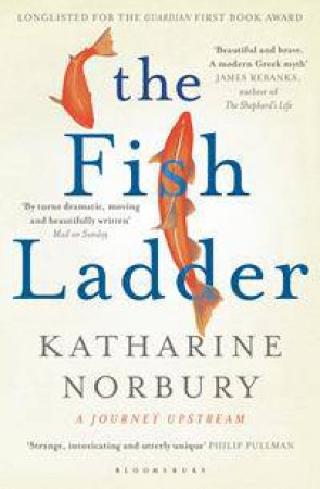 The Fish Ladder: A Journey Upstream by Katharine Norbury