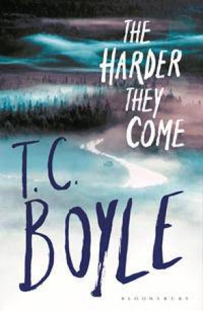 The Harder They Come by T C Boyle