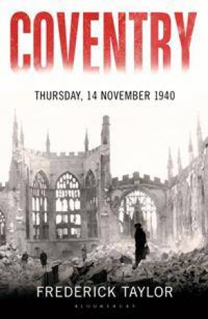 Coventry: Thursday, 14 November 1940 by Frederick Taylor